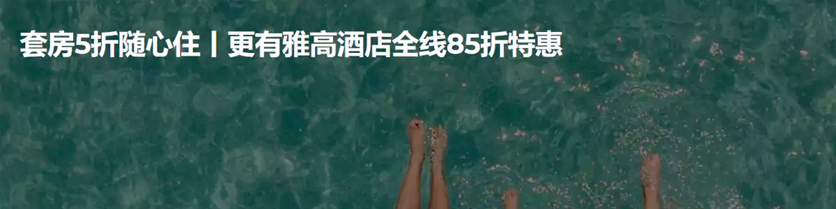 雅高活动：盛夏特惠！大中华区全线房型85折，套房5折